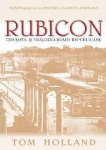 Rubicon. Triumful si tragedia Romei Republicane de Tom Holland