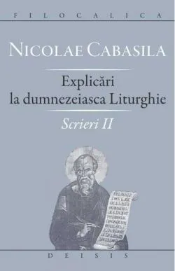 Scrieri. Explicări la dumnezeiasca Liturghie (Vol. II) de Sfantul Nicolae Cabasila