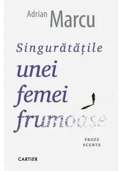 Singurătățile unei femei frumoase de Adrian Marcu