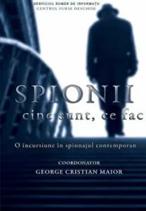Spionii. Cine sunt, ce fac. O incursiune in spionajul contemporan de George Cristian Maior