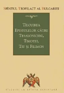 Tilcuirea epistolelor catre Tesaloniceni, Timotei, Tit si Filimon de Sfantul Teofilact al Bulgariei