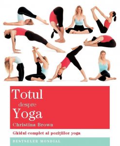 Totul despre yoga. Ghidul complet al pozitiilor yoga