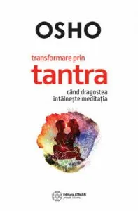 Transformare prin tantra. Cand dragostea intalneste meditatia de Osho