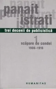 Trei decenii de publicistica, Scapare de condei (1906-1916), Vol. 1 de Panait Istrati