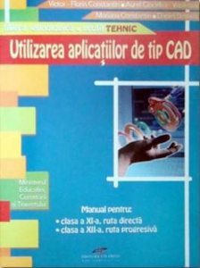 Utilizarea aplicatiilor de tip CAD. Manual pentru clasa a XI-a ruta directa, clasa a XII-a ruta progresiva