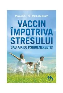 Vaccin împotriva stresului sau aikido psihoenergetic de Valeri Sinelnikov