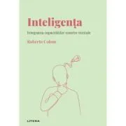 Volumul 4. Descopera Psihologia. Inteligenta. Integrarea capacitatilor noastre mintale de Roberto Colom