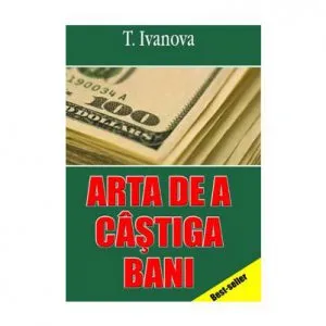 Arta De A Castiga Bani de T. Ivanova
