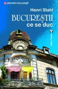 Bucurestii ce se duc de Stahl Henri
