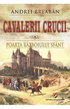 Cavalerii Crucii Vol.5: Poarta razboiului sfant de Andrei Breaban