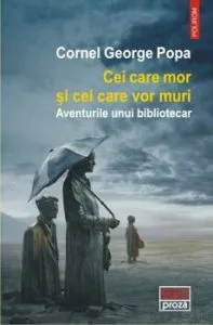 Cei care mor si cei care vor muri. Aventurile unui bibliotecar de Cornel George Popa
