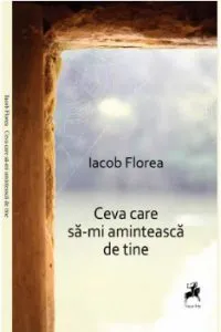 Ceva care sa-mi aminteasca de tine de Iacob Florea