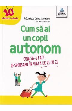 Cum sa ai un copil autonom. Cum sa-l faci responsabil in viata de zi cu zi