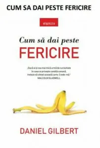 Cum sa dai peste fericire de Daniel Gilbert
