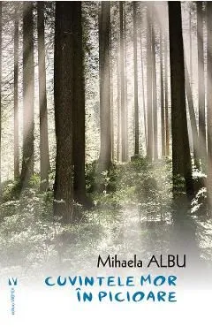 Cuvintele mor in picioare de Mihaela Albu