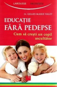 Educatie fara pedepse. Cum sa cresti un copil ascultator de Gilles-Marie Valet