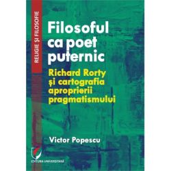 Filosoful ca poet puternic. Richard Rorty si cartografia aproprierii pragmatismului