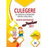 Gazeta matematica Junior 2017. Clasa pregatitoare. Culegere de exercitii si probleme de Camelia Burlan