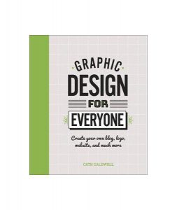 Graphic Design For Everyone : Understand the Building Blocks so You can Do It Yourself