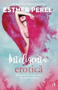 Inteligenta erotica. Reconcilierea vietii erotice cu viata de familie de Esther Perel