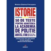 Istorie. 50 de teste pentru admiterea la Academia de Politie, Facultatea de Arhivistica, Facultatea de Istorie si SNSPA