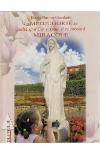 La Medjugorje se inalta spre Cer suspinesi se coboara Miracole -Vol 2 de Aurel Hasnes-Ciurdariu