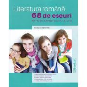 Literatura romana. 68 de eseuri pentru bacalaureat si lucru la clasa