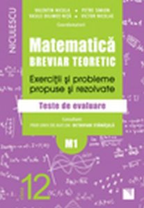 Matematica clasa a XII-a (M1). Breviar teoretic cu exercitii si probleme propuse si rezolvate. Teste de evaluare