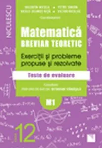 Matematica clasa a XII-a (M1). Breviar teoretic cu exercitii si probleme propuse si rezolvate. Teste de evaluare