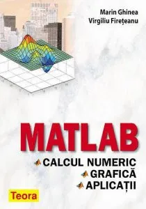 Matlab - Calcul numeric, grafica, aplicatii de Marin Ghinea Virgiliu Fireteanu