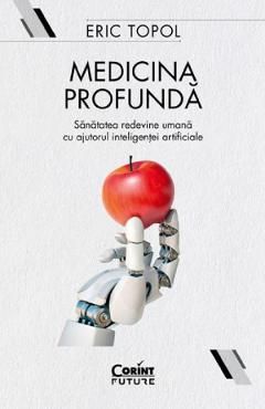 Medicina profunda. Sanatatea redevine umana cu ajutorul inteligentei artificiale