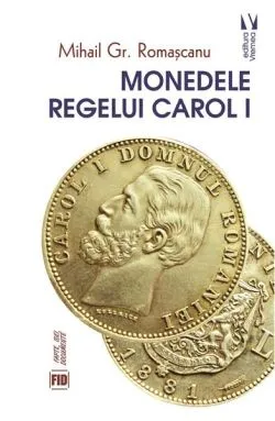 Monedele Regelui Carol I de Mihail Gr. Romascanu