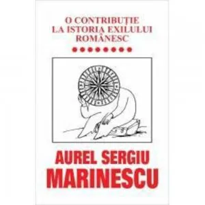 O contributie la istoria exilului romanesc , Vol.8 de Aurel Sergiu Marinescu