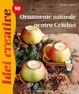 Ornamente naturale pentru Craciun. Editia a II-a - Idei Creative 50 de Radics Maria