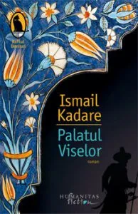 Palatul Viselor de Ismail Kadare
