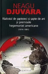 Razboiul de saptezeci si sapte de ani (1914-1991) si premisele hegemoniei americane - Reeditare de Neagu Djuvara