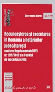 Recunoasterea si executarea in Romania a hotararilor judecatoresti conform Regulamentului (Ue) nr. 1215/2012 si a Codului de procedura civila de Georgeana Viorel