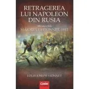 Retragerea lui Napoleon din Rusia. Memoriile maiorului Vionnet de LJ Vionnet