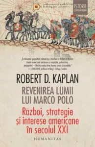 Revenirea lumii lui Marco Polo. Razboi, strategie si interese americane in secolul XXI de Robert D. Kaplan