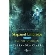 Stapanul umbrelor. Uneltiri Intunecate, cartea 2 de Cassandra Clare