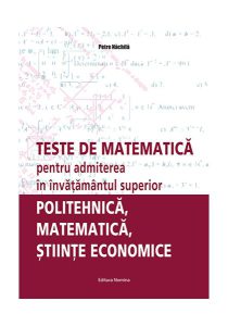 Teste de matematică pentru admiterea în învăţământul superior – politehnică, matematică, ştiinţe economice