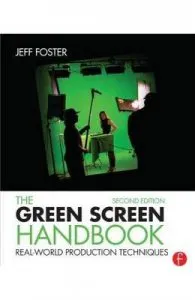 The Green Screen Handbook: Real-World Production Techniques de Jeff Foster
