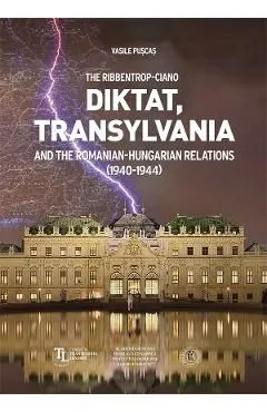 The Ribbentrop-Ciano Diktat, Transylvania and the Romanian-Hungarian Relations de Vasile Puscas