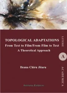 Topological Adaptations. From Text to Film/From Film to Text. A Theoretical Approach de Ileana Jitaru Chiru