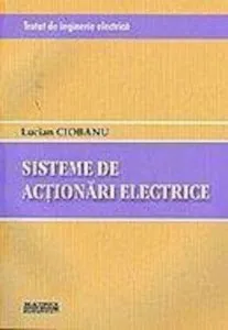 Tratat de inginerie electrica. Sisteme de actionari electrice de Lucian Ciobanu