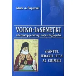 Voino-Iasenetki, arhiepiscop si chirurg. Viata si hagiografia. Sfantul Ierarh Luca al Crimeii de Mark A. Popovski
