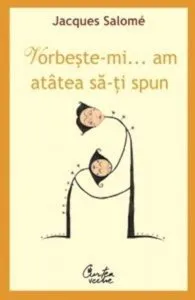 Vorbeste-mi, am atatea sa-ti spun (Editia a III-a) de Jacques Salome