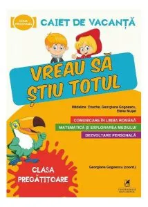 Vreau să știu totul. Caiet de vacanță. Clasa pregătitoare de Georgiana Gogoescu