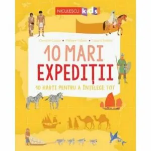 10 mari expeditii. 10 harti pentru a intelege tot. de Laurent Stefano