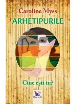 Arhetipurile. Cine esti tu? de Caroline Myss
